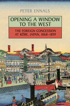 Paperback Opening a Window to the West: The Foreign Concession at Kobe, Japan, 1868-1899 Book