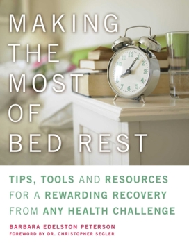 Paperback Making the Most of Bed Rest: Tips, Tools and Resources for a Rewarding Recovery from Any Health Challenge Book