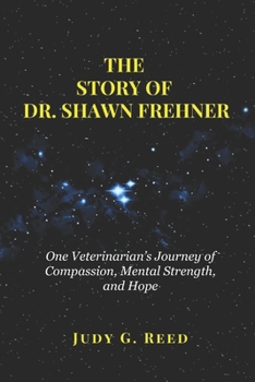 Paperback The Story of Dr. Shawn Frehner: One Veterinarian's Journey of Compassion, Mental Strength, and Hope Book