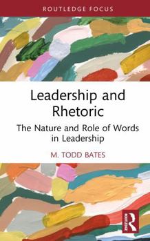 Leadership and Rhetoric: The Nature and Role of Words in Leadership (Leadership Horizons)