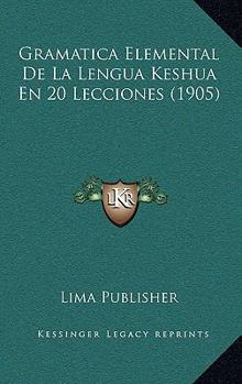 Paperback Gramatica Elemental De La Lengua Keshua En 20 Lecciones (1905) [Spanish] Book