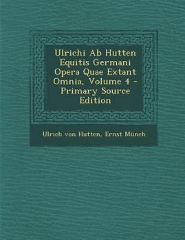 Paperback Ulrichi Ab Hutten Equitis Germani Opera Quae Extant Omnia, Volume 4 [Latin] Book