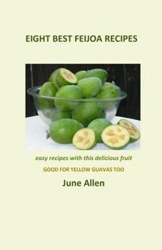 Paperback Eight Best Feijoa Recipes: Good for Yellow Guavas too. A skinny cookbook Book