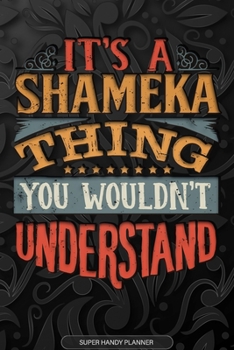 Its A Shameka Thing You Wouldnt Understand: Shameka Name Planner With Notebook Journal Calendar Personal Goals Password Manager & Much More, Perfect Gift For Shameka