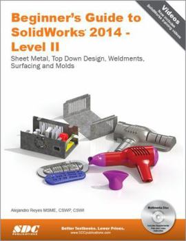 Paperback Beginner's Guide to Solidworks 2014-Level II: Sheet Metal, Top Down Design, Weldments, Surfacing and Molds Book