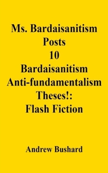 Ms. Bardaisanitism Posts 10 Bardaisanitism Anti-fundamentalism Theses!: Flash Fiction