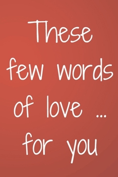 Paperback These few words of love ... for you: Valentines Day Gifts for Him / Her Lined Paperback Notebook, 6" x 9" Book