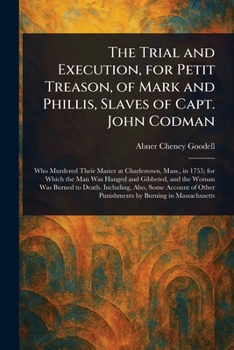Paperback The Trial and Execution, for Petit Treason, of Mark and Phillis, Slaves of Capt. John Codman Book