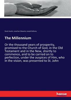 Paperback The Millennium: Or the thousand years of prosperity, promised to the Church of God, in the Old Testament and in the New, shortly to commence, and to b Book
