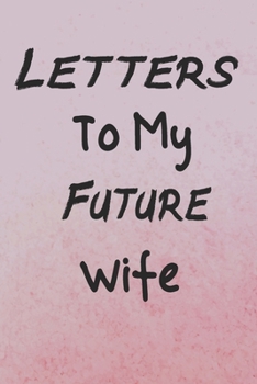 Paperback Letters To My Future Wife Journal Notebook. Perfect Keepsake for Writing Letters: 6" x 9" Journal Book, Gratitude Writing, Travel Journal or Dream Jou Book