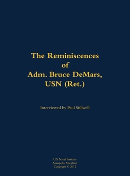 Reminiscences of Adm. Bruce DeMars, USN (Ret.)