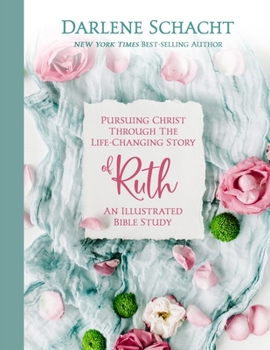 Paperback Pursuing Christ Through the Life-Changing Story of Ruth: An Illustrated Bible Study Book