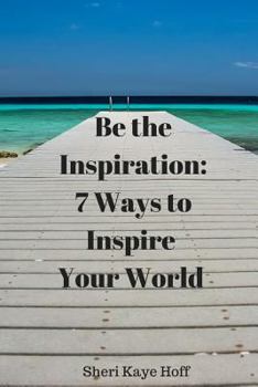 Paperback Be the Inspiration: 7 Ways to Inspire Your World Book