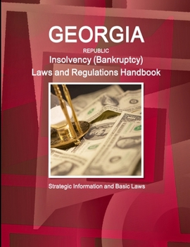 Paperback Georgia Republic Insolvency (Bankruptcy) Laws and Regulations Handbook: Strategic Information and Basic Laws Book