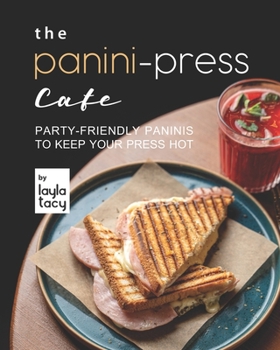 Paperback The Panini-Press Cafe: Party-Friendly Paninis to Keep Your Press Hot Book