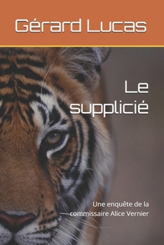 Le supplicié: Une enquête de la commissaire Alice Vernier (Les enquêtes de la commissaire Alice Vernier) (French Edition)