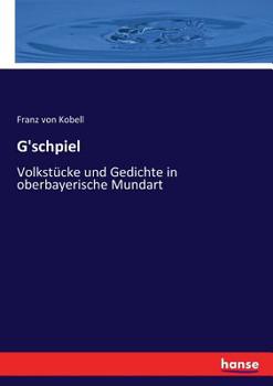 Paperback G'schpiel: Volkstücke und Gedichte in oberbayerische Mundart [German] Book