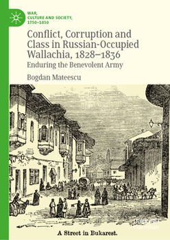 Hardcover Conflict, Corruption and Class in Russian-Occupied Wallachia, 1828-1836: Enduring the Benevolent Army Book