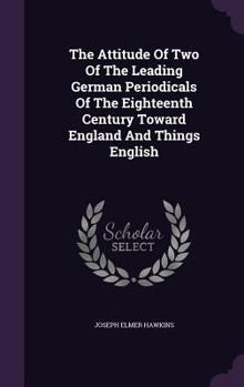 The Attitude of Two of the Leading German Periodicals of the Eighteenth Century Toward England and Things English