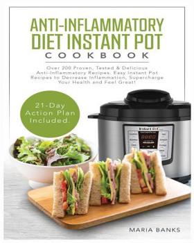 Paperback Anti-Inflammatory Diet Instant Pot Cookbook: Over 200 Proven, Tested & Delicious Anti-Inflammatory Recipes. Easy Instant Pot Recipes to Decrease Infla Book