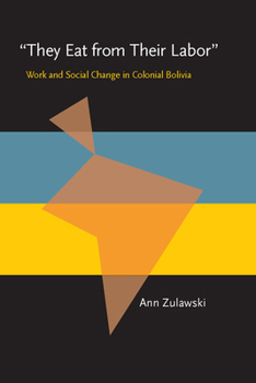 They Eat from Their Labor: Work and Social Change in Colonial Bolivia (Pitt Latin American Series) - Book  of the Pitt Latin American Studies