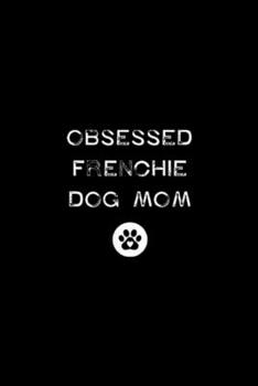 Obsessed Frenchie Dog Mom: Obsessed Frenchie Dog Mom New Puppy Lover Funny Rescue Pup Journal/Notebook Blank Lined Ruled 6x9 100 Pages