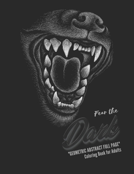 Fear the Dark: "GEOMETRIC ABSTRACT FULL PAGE" Coloring Book for Adults, FULL-PAGE Activity Book, Letter Paper Size, Ability to Relax, Brain Experiences Relief, Lower Stress Level