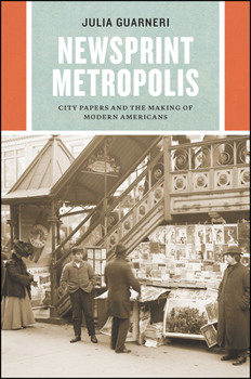 Newsprint Metropolis: City Papers and the Making of Modern Americans - Book  of the Historical Studies of Urban America
