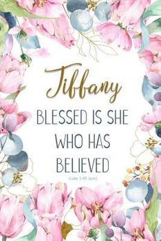 Tiffany: Blessed is She Who Has Believed -Luke 1:45(asv): Personalized Christian Notebook for Women