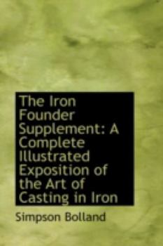 Paperback The Iron Founder Supplement: A Complete Illustrated Exposition of the Art of Casting in Iron Book