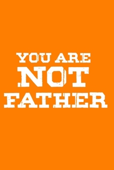 YOU ARE NOT FATHER: Notebooks are a very essential part for taking notes, as a diary, writing thoughts and inspirations, tracking your goals,for ... gift for Father's Birthday, Thanks giving