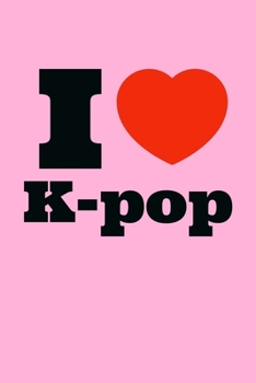 I Love K-Pop.: Funny K-pop Notebook| Journal|Diary|Organizer Gift For Christmas and Birthday (6x9) 100 Pages Blank Lined Composition College Ruled For ... Korean Musica, Dance and K-pop IdolsLover