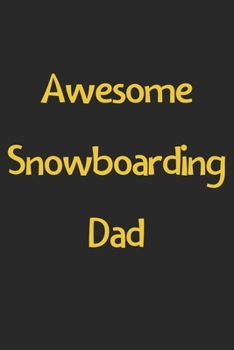Awesome Snowboarding Dad: Lined Journal, 120 Pages, 6 x 9, Funny Snowboarding Gift Idea, Black Matte Finish (Awesome Snowboarding Dad Journal)