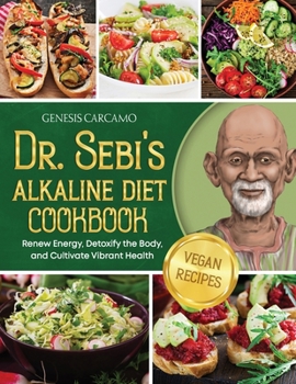 Paperback Dr. Sebi's Alkaline Diet Cookbook: Renew Energy, Detoxify the Body, and Cultivate Vibrant Health Book