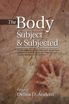 The Body, Subject  Subjected: The Representation of the Body Itself, Illness, Injury, Treatment  Death in Spain and Indigenous and Hispanic American Art  Literature