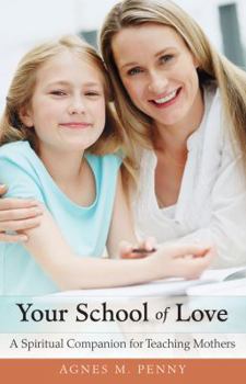 Paperback Your School of Love: A Spiritual Companion for Homeschooling Mothers Book