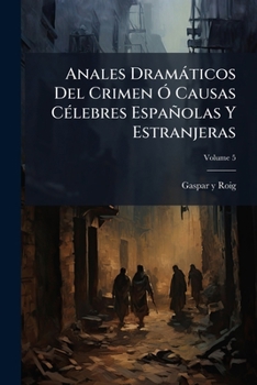 Paperback Anales Dramáticos Del Crimen Ó Causas Célebres Españolas Y Estranjeras; Volume 5 [Spanish] Book