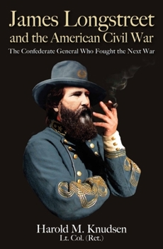 Hardcover James Longstreet and the American Civil War: The Confederate General Who Fought the Next War Book
