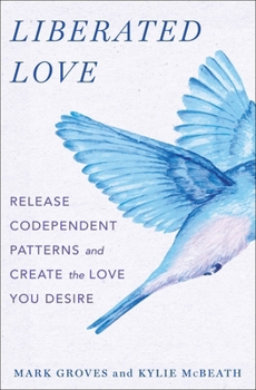 Hardcover Liberated Love: Release Codependent Patterns and Create the Love You Desire Book