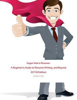 Paperback Super Man's Resume: A Beginner's Guide to Resume Writing, and Beyond: 2016 Edition Book