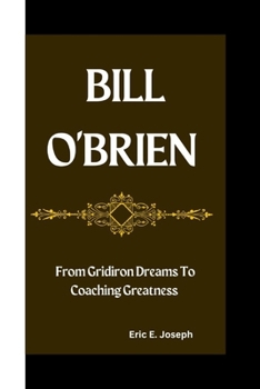 Paperback Bill O'Brien: From Gridiron Dreams To Coaching Greatness Book