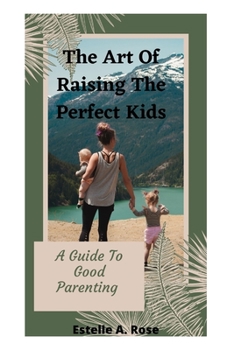 Paperback The Art Of Raising The Perfect Kids: A Guide To Good Parenting Book
