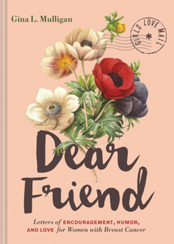 Hardcover Dear Friend: Letters of Encouragement, Humor, and Love for Women with Breast Cancer Book