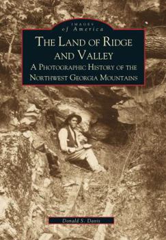 The Land of Ridge and Valley: A Photographic History of the Northwest Georgia Mountains - Book  of the Images of America: Georgia