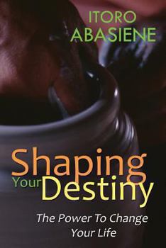 Paperback Shaping Your Destiny: The Power to Change Your Life Book