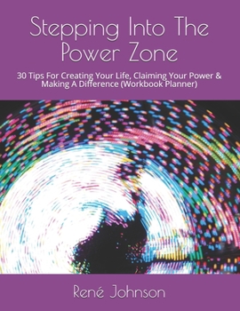 Paperback Stepping Into The Power Zone: 30 Tips For Creating Your Life, Claiming Your Power & Making A Difference (Workbook Planner) Book
