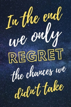 Paperback In The End We Only Regret The Chances We Didn't Take: 6" X 9" Blank Lined Notebook with Quote on Front 120 Pages Book