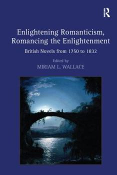 Paperback Enlightening Romanticism, Romancing the Enlightenment: British Novels from 1750 to 1832 Book