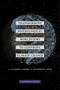 Paperback Transforming Psychological Worldviews to Confront Climate Change: A Clearer Vision, a Different Path Book