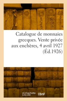 Paperback Catalogue de Monnaies Grecques. Vente Privée Aux Enchères, 4 Avril 1927 [French] Book